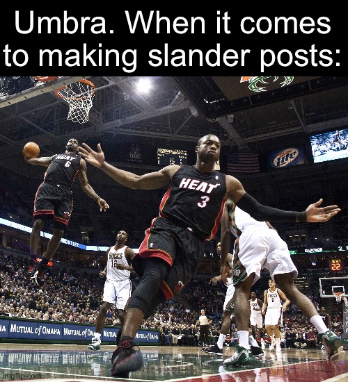 Lebron Dunking | Umbra. When it comes to making slander posts: | image tagged in lebron dunking | made w/ Imgflip meme maker