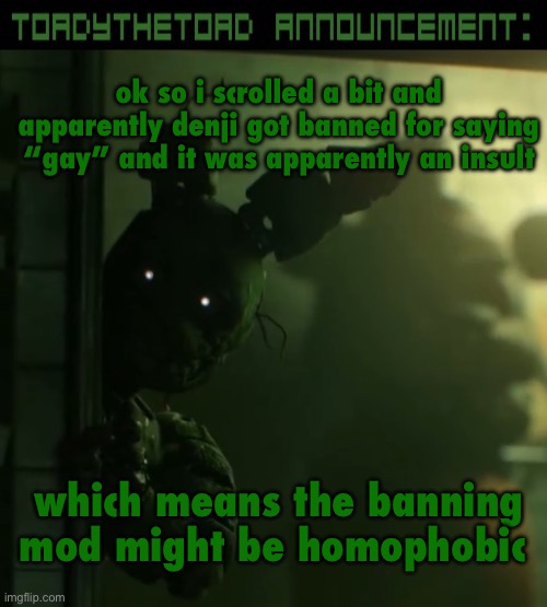 i’m betting i get permabanned for this post | ok so i scrolled a bit and apparently denji got banned for saying “gay” and it was apparently an insult; which means the banning mod might be homophobic | image tagged in toady announcement template | made w/ Imgflip meme maker
