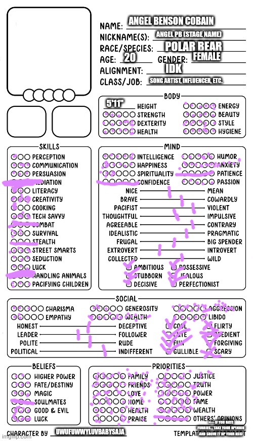 For my main fursona, Angel! (again) | ANGEL BENSON COBAIN; ANGEL PB (STAGE NAME); POLAR BEAR; FEMALE; 20; IDK; SONG ARTIST, INFLUENCER, ETC. 5'11"; <--- IF YOU HATE FURRIES... TAKE YOUR OPINION AND SHOVE IT UP YOUR ASS! UWUFUWWYLUVBABYSAJA | image tagged in character sheet by cparrisart | made w/ Imgflip meme maker