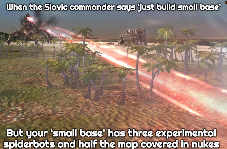 Slavic Cybran Experimental Spiderbot | When the Slavic commander says ‘just build small base’; But your ‘small base’ has three experimental spiderbots and half the map covered in nukes | image tagged in slavic cybran experimental spiderbot,supreme commander,slavic lives matter,slavic battle | made w/ Imgflip meme maker