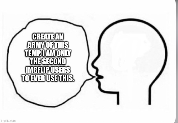 Head thinking and saying something else | CREATE AN ARMY OF THIS TEMP. I AM ONLY THE SECOND IMGFLIP USERS TO EVER USE THIS. | image tagged in second person ever | made w/ Imgflip meme maker