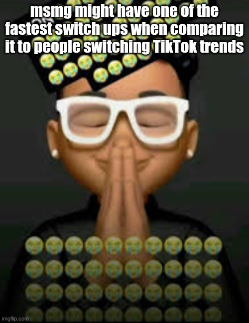 I'm crine | msmg might have one of the fastest switch ups when comparing it to people switching TikTok trends | image tagged in i'm crine | made w/ Imgflip meme maker
