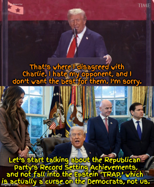 I was only trying to protect my many Democrat friends | That’s where I disagreed with Charlie. I hate my opponent, and I don’t want the best for them. I’m sorry. Let’s start talking about the Republican 

Party’s Record Setting Achievements,
and not fall into the Epstein ‘TRAP,’ which 
is actually a curse on the Democrats, not us. | image tagged in i was only trying to protect my many democrat friends,anti-trump party,taco man,ketchup everywhere,maga malaise | made w/ Imgflip meme maker