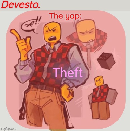 Devesto temp (Thanks, Immadoxyou! ?) | Theft | image tagged in devesto temp thanks immadoxyou | made w/ Imgflip meme maker