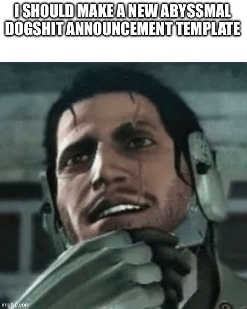 jetstream sam thinking | I SHOULD MAKE A NEW ABYSSMAL DOGSHIT ANNOUNCEMENT TEMPLATE | image tagged in jetstream sam thinking | made w/ Imgflip meme maker