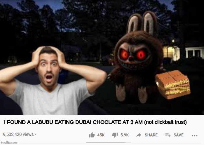 listening to milkypossum lolzz | I FOUND A LABUBU EATING DUBAI CHOCLATE AT 3 AM (not clickbait trust) | image tagged in youtube video template | made w/ Imgflip meme maker