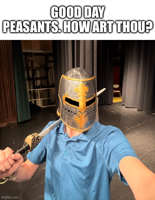 GOOD DAY PEASANTS. HOW ART THOU? | made w/ Imgflip meme maker