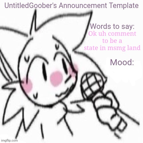 UntitledGoober's Sometimes Announcement Template | Ok uh comment to be a state in msmg land | image tagged in untitledgoober's sometimes announcement template | made w/ Imgflip meme maker