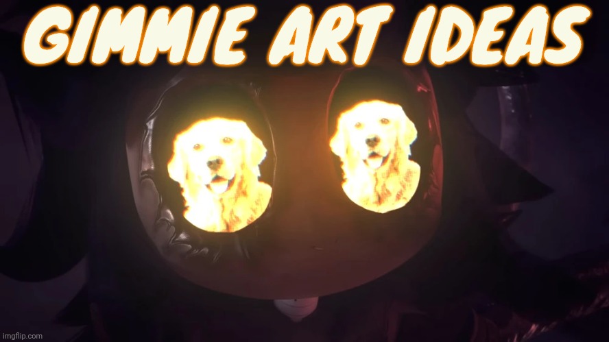 Doggy eyes :3 | GIMMIE ART IDEAS | image tagged in doggy eyes 3 | made w/ Imgflip meme maker