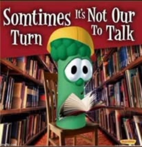 Sometimes it's not our turn to talk | image tagged in sometimes it's not our turn to talk | made w/ Imgflip meme maker