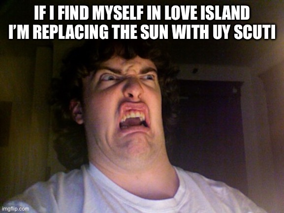 Oh No | IF I FIND MYSELF IN LOVE ISLAND I’M REPLACING THE SUN WITH UY SCUTI | image tagged in memes,oh no | made w/ Imgflip meme maker