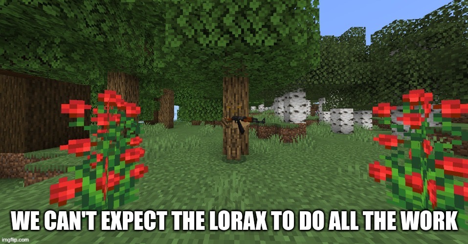 WE CAN'T EXPECT THE LORAX TO DO ALL THE WORK | image tagged in we can't expect the lorax to do all the work | made w/ Imgflip meme maker