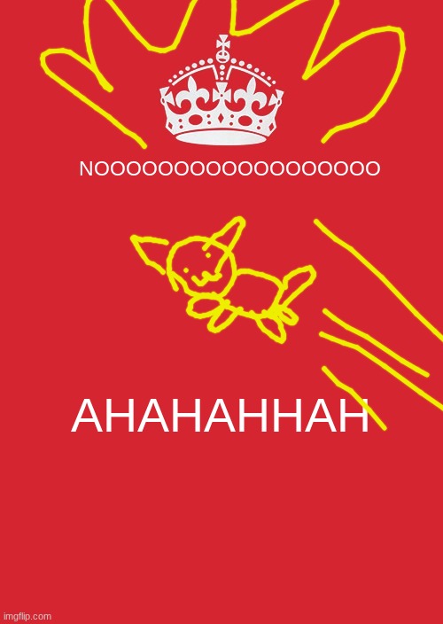 random thing of the day | NOOOOOOOOOOOOOOOOOO; AHAHAHHAH | image tagged in memes,keep calm and carry on red,random | made w/ Imgflip meme maker