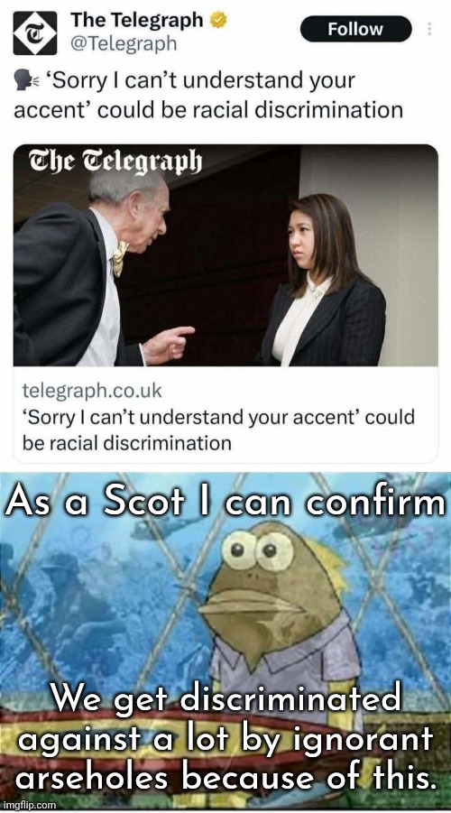 If thus us true then all of Scotland can sue England. | As a Scot I can confirm; We get discriminated against a lot by ignorant arseholes because of this. | image tagged in flashbacks | made w/ Imgflip meme maker