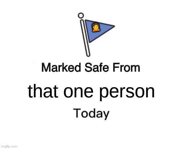 mostly 67 kids.... | 🙍; that one person | image tagged in memes,marked safe from | made w/ Imgflip meme maker