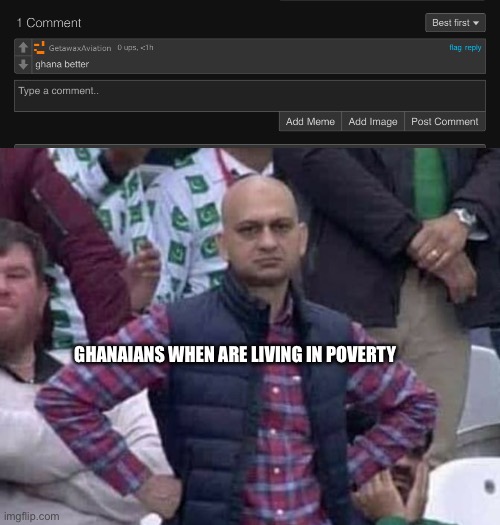 Actually, America is superior | GHANAIANS WHEN ARE LIVING IN POVERTY | image tagged in am i a joke to you,africa,third world skeptical kid,memes | made w/ Imgflip meme maker