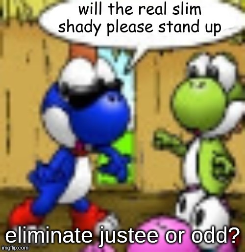 will the real slim shady please stand up | eliminate justee or odd? | image tagged in will the real slim shady please stand up | made w/ Imgflip meme maker