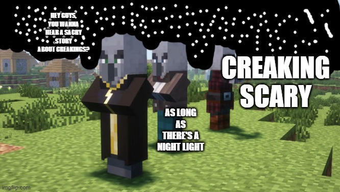 Illagers | HEY GUYS, YOU WANNA HEAR A SACRY STORY ABOUT CREAKINGS? CREAKING SCARY; AS LONG AS THERE'S A NIGHT LIGHT | image tagged in illagers | made w/ Imgflip meme maker