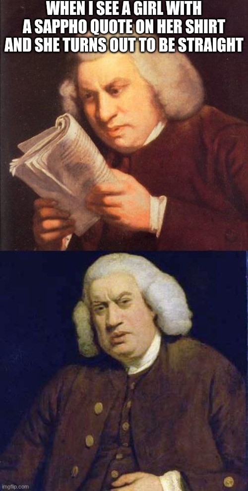 Like excuse me madam you're appropriating my culture | WHEN I SEE A GIRL WITH A SAPPHO QUOTE ON HER SHIRT AND SHE TURNS OUT TO BE STRAIGHT | image tagged in dafuq did i just read,lesbian problems,sappho | made w/ Imgflip meme maker