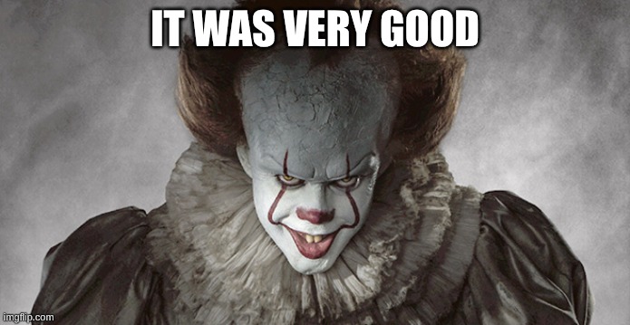 Penny Wise | IT WAS VERY GOOD | image tagged in penny wise | made w/ Imgflip meme maker