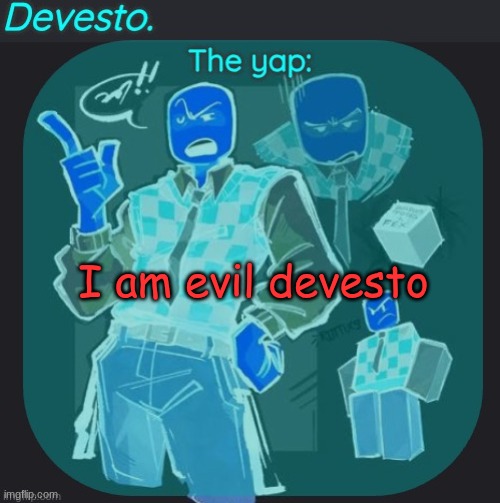 Devesto temp (Thanks, Immadoxyou! ?) | I am evil devesto | image tagged in devesto temp thanks immadoxyou | made w/ Imgflip meme maker