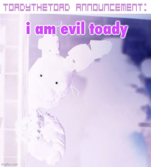 evil toady announcement template | i am evil toady | image tagged in evil toady announcement template | made w/ Imgflip meme maker