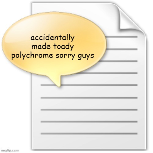 tgwesdfx | accidentally made toady polychrome sorry guys | image tagged in tgwesdfx | made w/ Imgflip meme maker