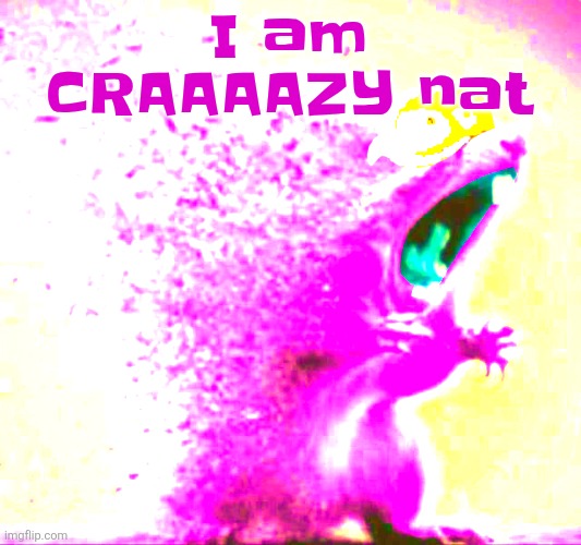 mill | I am CRAAAAZY nat | image tagged in mill | made w/ Imgflip meme maker