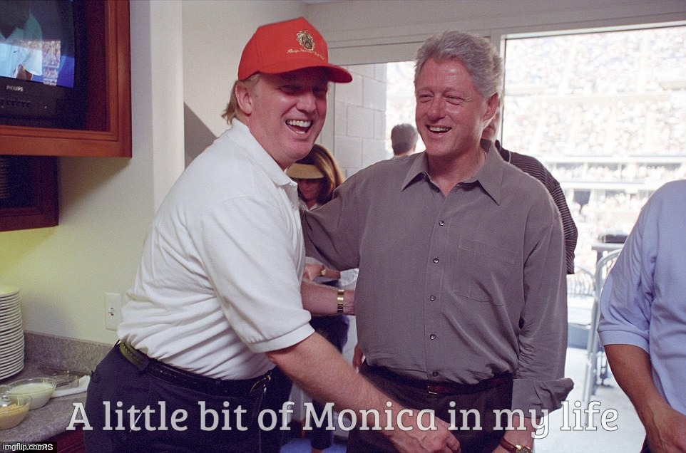 Bill Clinton Donald Trump | A little bit of Monica in my life | image tagged in bill clinton donald trump | made w/ Imgflip meme maker