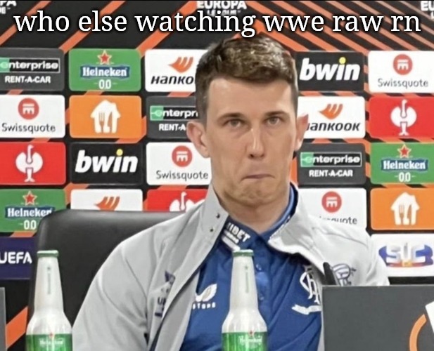 ryan jack | who else watching wwe raw rn | image tagged in ryan jack | made w/ Imgflip meme maker