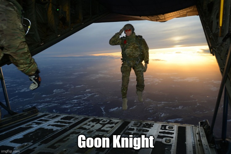gn, its 1:14 am and i have school | Goon Knight | image tagged in army soldier jumping out of plane | made w/ Imgflip meme maker