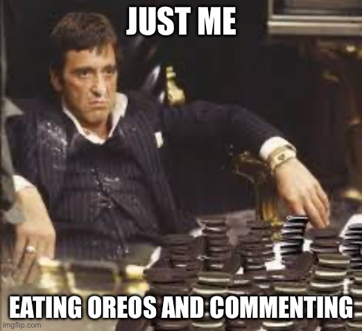 Scrolling and eating Oreos | JUST ME; EATING OREOS AND COMMENTING | image tagged in oreo,comments | made w/ Imgflip meme maker