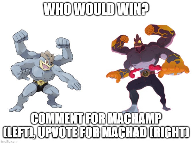 Gigantamax Machamp (aka Machad) vs Machamp | WHO WOULD WIN? COMMENT FOR MACHAMP (LEFT), UPVOTE FOR MACHAD (RIGHT) | image tagged in machamp vs machad,who would win | made w/ Imgflip meme maker