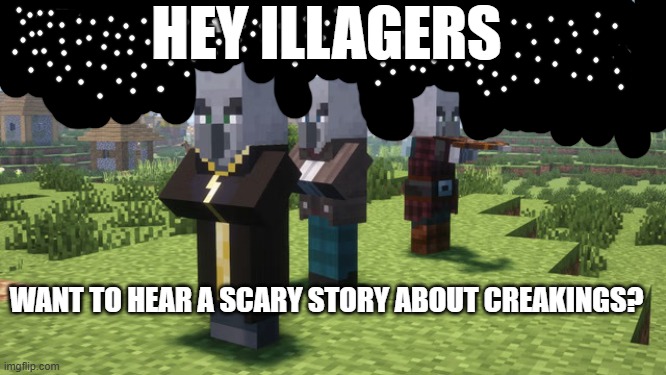 Illagers | HEY ILLAGERS; WANT TO HEAR A SCARY STORY ABOUT CREAKINGS? | image tagged in illagers | made w/ Imgflip meme maker