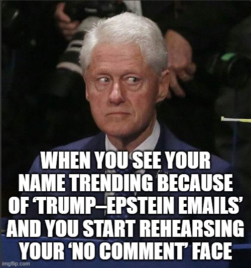 Who is ‘Bubba’? Speculation sparked after Trump and Epstein emails | WHEN YOU SEE YOUR NAME TRENDING BECAUSE OF ‘TRUMP–EPSTEIN EMAILS’ AND YOU START REHEARSING YOUR ‘NO COMMENT’ FACE | image tagged in bill clinton scared,bubba,clinton,donald trump,jeffrey epstein,bill clinton | made w/ Imgflip meme maker