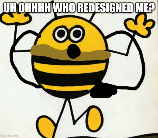 Timbuctoo redesign | UH OHHHH WHO REDESIGNED ME? | image tagged in good heavens,bees,funny,meme,uh oh,oh wow are you actually reading these tags | made w/ Imgflip meme maker