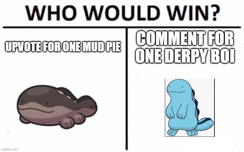 Quagsire is a Big Derp, while Clodsire is just a literal Mud Pie | UPVOTE FOR ONE MUD PIE; COMMENT FOR ONE DERPY BOI | image tagged in memes,who would win,pokemon | made w/ Imgflip meme maker