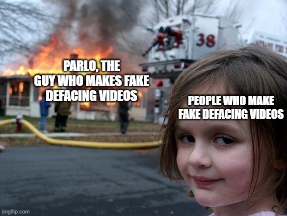i did nazi that coming | PARLO, THE GUY WHO MAKES FAKE DEFACING VIDEOS; PEOPLE WHO MAKE FAKE DEFACING VIDEOS | image tagged in memes,disaster girl | made w/ Imgflip meme maker