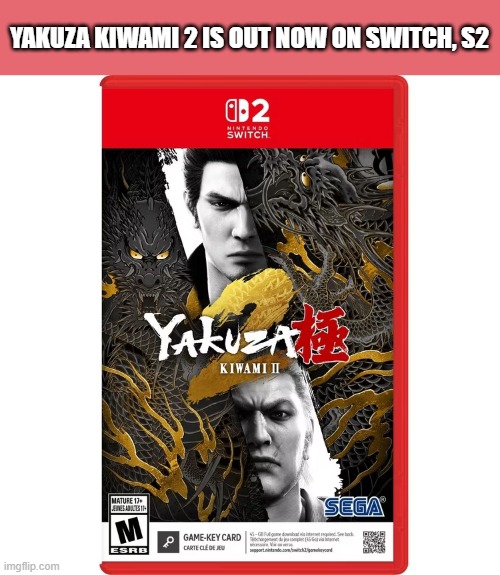 Yakuza Kiwami 2 video game is out now on pc, ps5, xbox, playstation | YAKUZA KIWAMI 2 IS OUT NOW ON SWITCH, S2 | image tagged in games,video games,pc,ps5,xbox,playstation | made w/ Imgflip meme maker