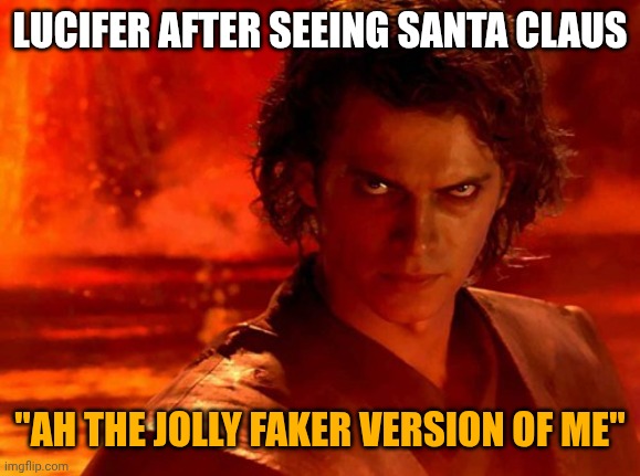 You Underestimate My Power | LUCIFER AFTER SEEING SANTA CLAUS; "AH THE JOLLY FAKER VERSION OF ME" | image tagged in memes,you underestimate my power | made w/ Imgflip meme maker