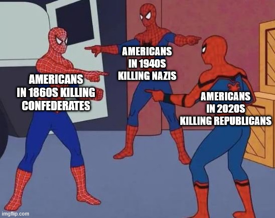3 Generations of American Heroes | AMERICANS IN 1940S KILLING NAZIS; AMERICANS IN 1860S KILLING CONFEDERATES; AMERICANS IN 2020S KILLING REPUBLICANS | image tagged in 3 spiderman pointing | made w/ Imgflip meme maker
