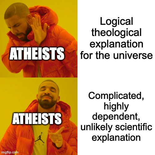 Atheists and their explanations for the start of the universe | Logical theological explanation for the universe; ATHEISTS; Complicated, highly dependent, unlikely scientific explanation; ATHEISTS | image tagged in memes,drake hotline bling,religion,anti-religion,god religion universe,universe | made w/ Imgflip meme maker