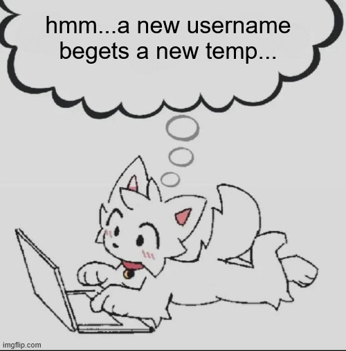 if youre good at temps hmu.... | hmm...a new username begets a new temp... | image tagged in huh guh hwuh | made w/ Imgflip meme maker