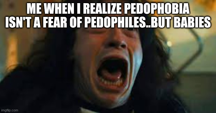 eddie | ME WHEN I REALIZE PEDOPHOBIA ISN'T A FEAR OF PEDOPHILES..BUT BABIES | image tagged in eddie | made w/ Imgflip meme maker