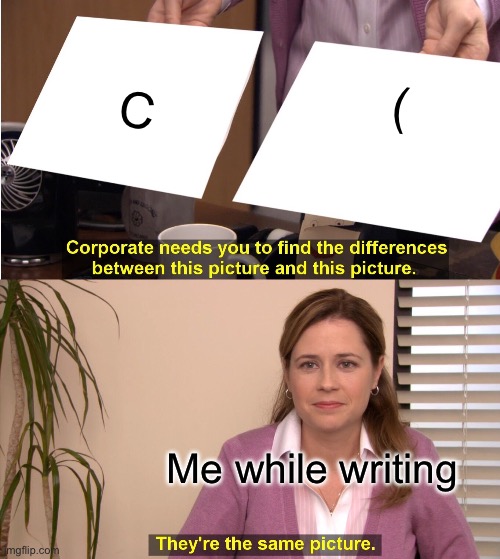 They're The Same Picture Meme | (; C; Me while writing | image tagged in memes,they're the same picture | made w/ Imgflip meme maker