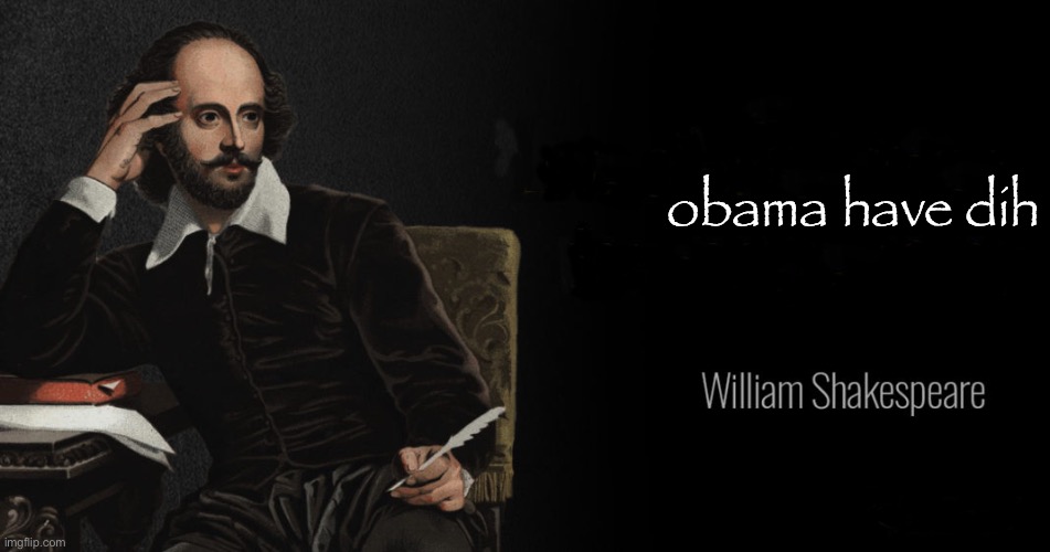 Shakespeare Quotes | obama have dih | image tagged in shakespeare quotes | made w/ Imgflip meme maker