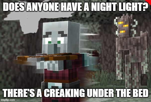 Pillager Running Away From Creaking | DOES ANYONE HAVE A NIGHT LIGHT? THERE'S A CREAKING UNDER THE BED | image tagged in pillager running away from creaking | made w/ Imgflip meme maker