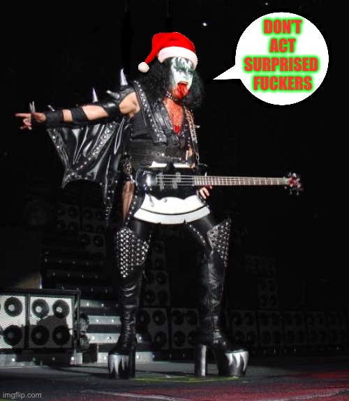 Happy Shenanigans !!!  \m/ | DON’T 
ACT
SURPRISED 
FUCKERS | image tagged in gene simmons | made w/ Imgflip meme maker