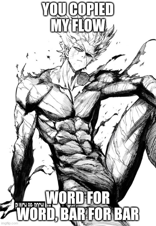 Garou | YOU COPIED MY FLOW WORD FOR WORD, BAR FOR BAR | image tagged in garou | made w/ Imgflip meme maker