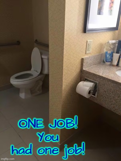 ONE JOB! | ONE JOB! You had one job! | image tagged in you had one job just the one,you had one job,task failed successfully,toilet paper,epic fail,hilarious memes | made w/ Imgflip meme maker